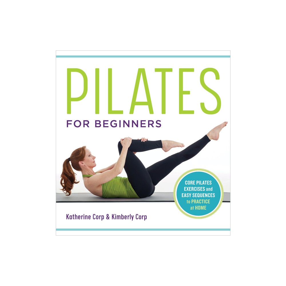 Pilates for Beginners - by Katherine Corp & Kimberly Corp (Paperback)