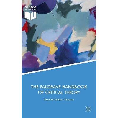 The Palgrave Handbook of Critical Theory - (Political Philosophy and Public Purpose) by  Michael J Thompson (Hardcover)