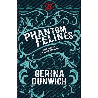 Phantom Felines and Other Ghostly Animals - by  Gerina Dunwich (Paperback)