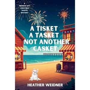 A Tisket A Tasket Not Another Casket - (A Mermaid Bay Christmas Shoppe Mystery) by  Heather Weidner (Paperback) - 1 of 1