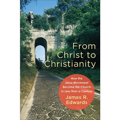 From Christ to Christianity - by James R Edwards