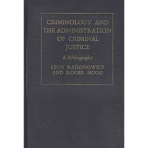 Criminology and the Administration of Criminal Justice - by  Leon Radzinowicz & Roger G Hood (Hardcover) - 1 of 1