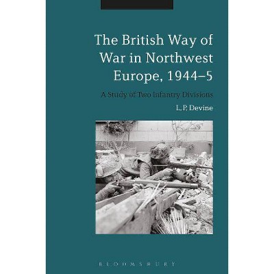 The British Way of War in Northwest Europe, 1944-5 - by  L P Devine (Paperback)