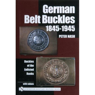 German Belt Buckles 1845-1945 - by  Peter Nash (Hardcover)