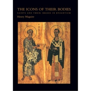 The Icons of Their Bodies - by  Henry Maguire (Paperback) - 1 of 1
