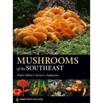 Mushrooms of the Southeast - (Timber Press Field Guide) by  Todd F Elliott & Steven L Stephenson (Paperback)