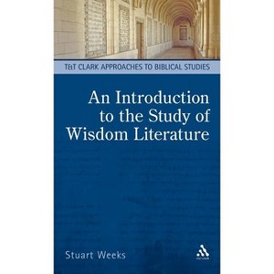 An Introduction to the Study of Wisdom Literature - (T & T Clark Approaches to Biblical Studies) by  Stuart Weeks (Hardcover) - 1 of 1