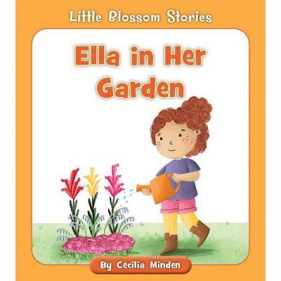 Ella in Her Garden - (Little Blossom Stories) by  Cecilia Minden (Paperback)