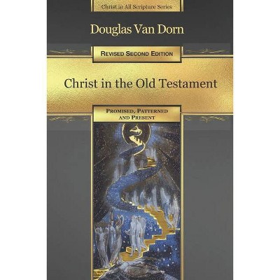 Christ in the Old Testament - (Christ in All Scripture) by  Douglas Van Dorn (Paperback)