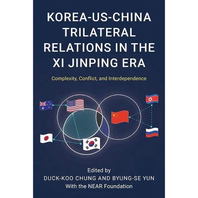 Korea-Us-China Trilateral Relations in the XI Jinping Era - (Asia in World Politics) by  Byung-Se Yun & Duck-Koo Chung (Paperback)