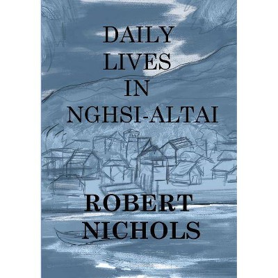 Daily Lives in Nghsi-Altai - by  Robert Nichols (Paperback)