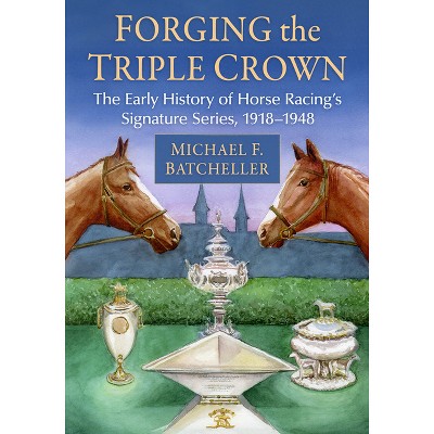 Forging the Triple Crown - by  Michael F Batcheller (Paperback)