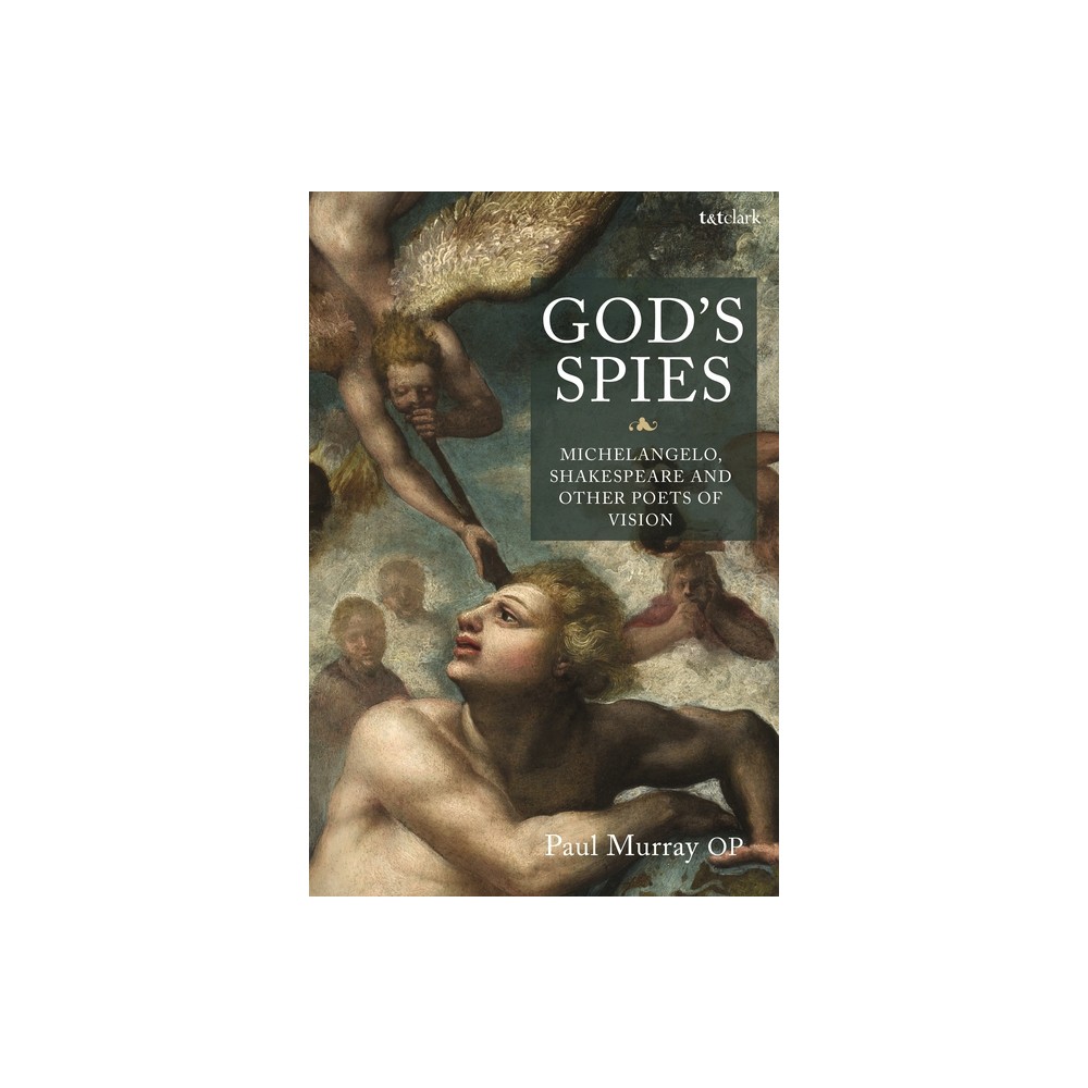 Gods Spies: Michelangelo, Shakespeare and Other Poets of Vision - by Paul Murray Op (Paperback)