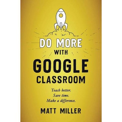 Do More with Google Classroom - by  Matt Miller (Paperback)