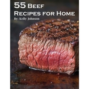 55 Beef Recipes for Home - by  Kelly Johnson (Paperback) - 1 of 1