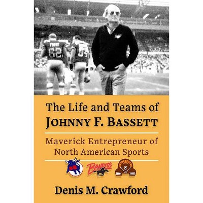 The Life and Teams of Johnny F. Bassett - by  Denis M Crawford (Paperback)