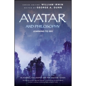 Avatar and Philosophy - (Blackwell Philosophy and Pop Culture) by  George A Dunn & William Irwin (Paperback) - 1 of 1