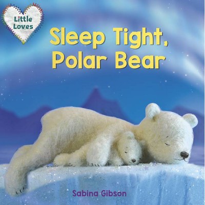Sleep Tight, Polar Bear (Little Loves) - by  Sabina Gibson (Board Book)