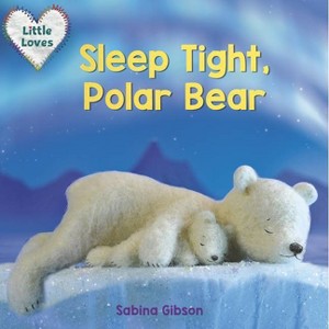 Sleep Tight, Polar Bear (Little Loves) - by  Sabina Gibson (Board Book) - 1 of 1