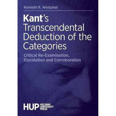 Kant's Transcendental Deduction of the Categories - by  Kenneth R Westphal (Paperback)