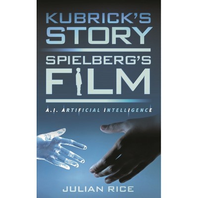Kubrick's Story, Spielberg's Film - by  Julian Rice (Hardcover)