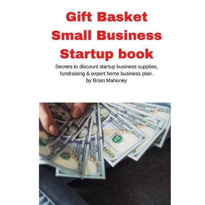 Gift Basket Small Business Startup book - by  Brian Mahoney (Paperback)