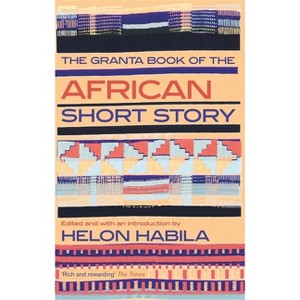The Granta Book of the African Short Story - (Granta Anthologies) by  Helon Habila (Paperback) - 1 of 1