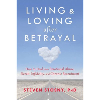 Living and Loving After Betrayal - by  Steven Stosny (Paperback)