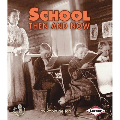 School Then and Now - (First Step Nonfiction -- Then and Now) by  Robin Nelson (Paperback)