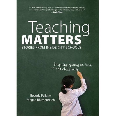 Teaching Matters - by  Beverly Falk & Megan Blumenreich (Paperback)