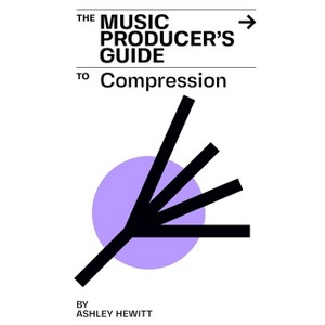 The Music Producer's Guide To Compression - by  Ashley Hewitt (Paperback) - 1 of 1