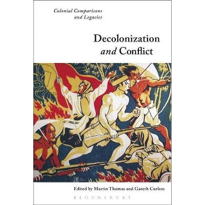 Decolonization and Conflict - by  Martin Thomas & Gareth Curless (Paperback)