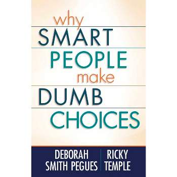 Why Smart People Make Dumb Choices - by  Deborah Smith Pegues & Ricky Temple (Paperback)