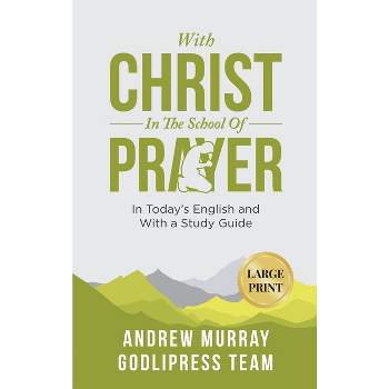 Andrew Murray With Christ In The School Of Prayer - (Godlipress Classics on How to Pray) Large Print by  Godlipress Team (Hardcover)
