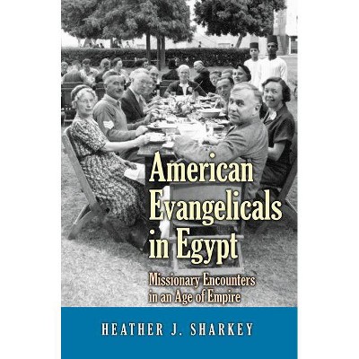 American Evangelicals in Egypt - (Jews, Christians, and Muslims from the Ancient to the Modern) by  Heather J Sharkey (Paperback)