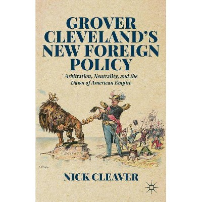 Grover Cleveland's New Foreign Policy - by  N Cleaver (Hardcover)