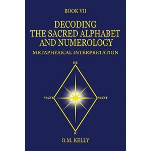 Decoding the Sacred Alphabet and Numerology - by  O M Kelly (Paperback) - 1 of 1