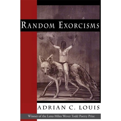 Random Exorcisms - (Lena-Miles Wever Todd Poetry Series Award) by  Adrian C Louis (Paperback)