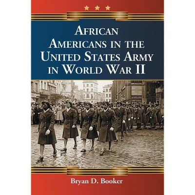 African Americans in the United States Army in World War II - by  Bryan D Booker (Paperback)