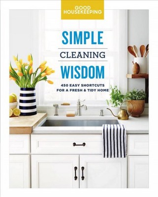 Good Housekeeping Simple Cleaning Wisdom : 450 Easy Shortcuts for a Fresh & Tidy Home - (Hardcover) - by Carolyn Forte