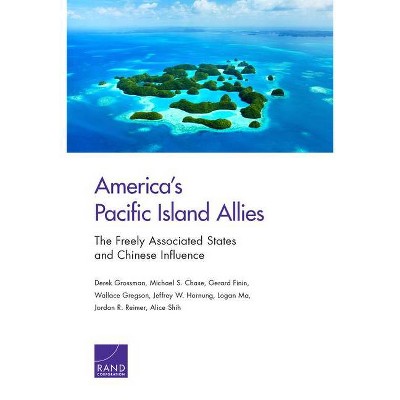 America's Pacific Island Allies - by  Derek Grossman & Michael S Chase & Gerard Finin (Paperback)