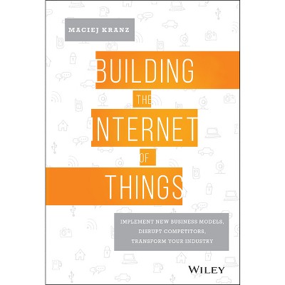 Building the Internet of Things - by  Maciej Kranz (Hardcover)