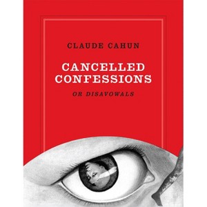 Claude Cahun: Cancelled Confessions (or Disavowals) - (Paperback) - 1 of 1