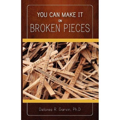 You Can Make It on Broken Pieces - by  Delores R Garvin (Paperback)