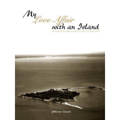 My Love Affair with an Island - The History of the Jefferson Islands Club and St. Catherine's Island - by  Jefferson C Glassie (Paperback)