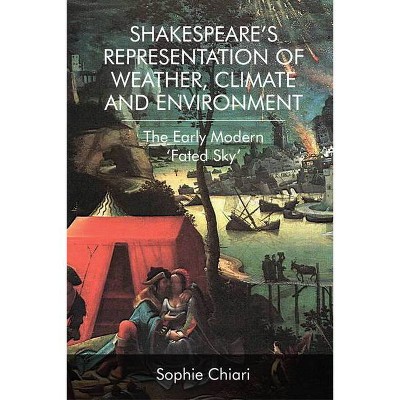 Shakespeare's Representation of Weather, Climate and Environment - by  Sophie Chiari (Paperback)