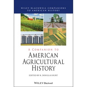 A Companion to American Agricultural History - (Wiley Blackwell Companions to American History) by  R Douglas Hurt (Paperback) - 1 of 1