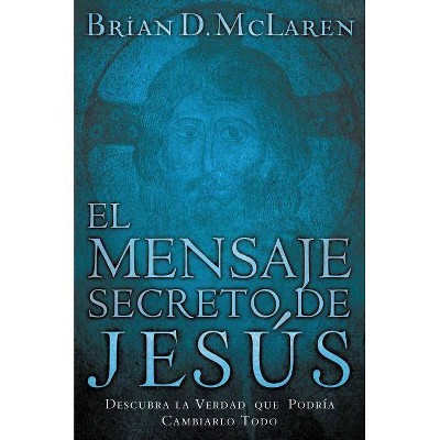 El Mensaje Secreto de Jesús - by  Brian D McLaren (Paperback)