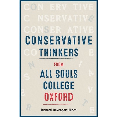 Conservative Thinkers from All Souls College Oxford - by  Richard Davenport-Hines (Hardcover)