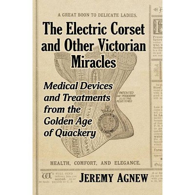 The Electric Corset and Other Victorian Miracles - by  Jeremy Agnew (Paperback)